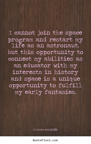 Christa McAuliffe picture quotes - I cannot join the space program and restart my life as.. - Life quotes