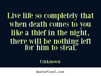 Sayings about life - Live life so completely that when death comes..