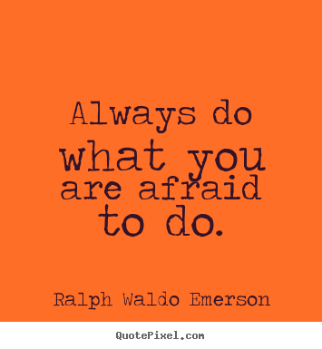 Life quote - Always do what you are afraid to do.