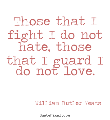 Design picture quotes about life - Those that i fight i do not hate, those that i guard i..