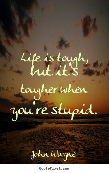 How to make pictures sayings about life - Life is tough, but it's tougher when you're..