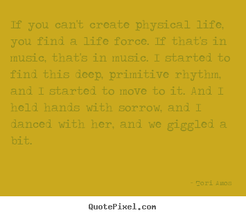 Quote about life - If you can't create physical life, you find..