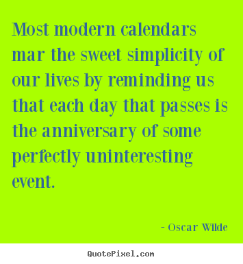 Life quotes - Most modern calendars mar the sweet simplicity..