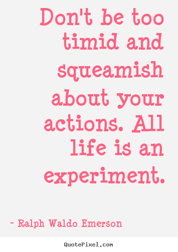 Ralph Waldo Emerson picture quotes - Don't be too timid and squeamish about your actions. all life.. - Life quotes