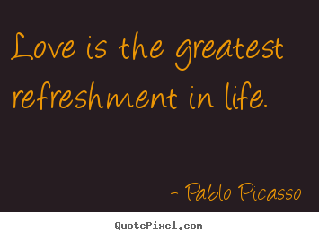 Sayings about life - Love is the greatest refreshment in life.