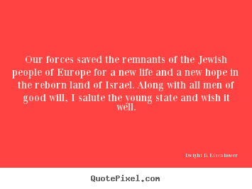 Life sayings - Our forces saved the remnants of the jewish people of europe..