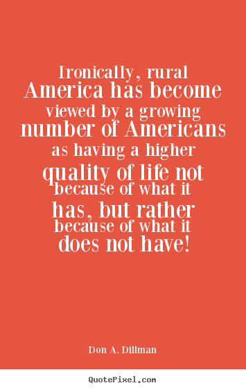 Don A. Dillman picture quotes - Ironically, rural america has become viewed.. - Life quotes