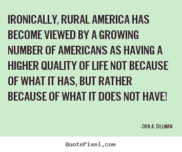 Create poster quotes about life - Ironically, rural america has become viewed by a growing..