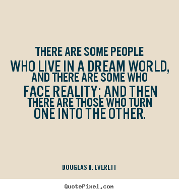 Life quotes - There are some people who live in a dream world,..