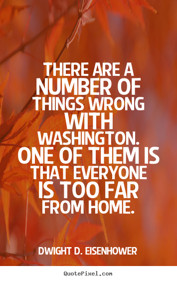 Dwight D. Eisenhower picture quotes - There are a number of things wrong with washington. one of.. - Life quotes