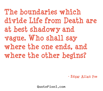 The boundaries which divide life from death are at best shadowy.. Edgar Allan Poe best life quotes