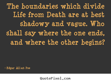 Quotes about life - The boundaries which divide life from death are at best shadowy and..