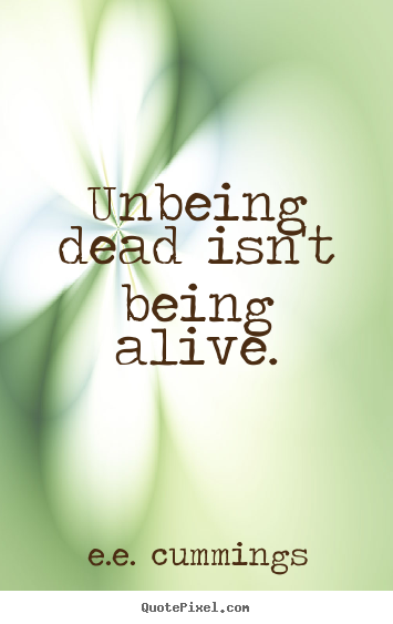 Create custom picture quotes about life - Unbeing dead isn't being alive.