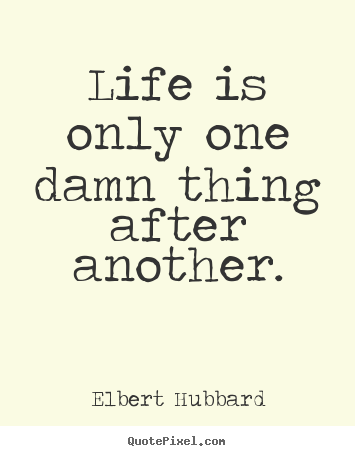 Create custom photo quote about life - Life is only one damn thing after another.