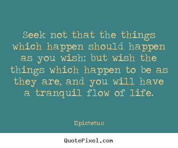 Epictetus picture quote - Seek not that the things which happen should happen as you.. - Life quotes