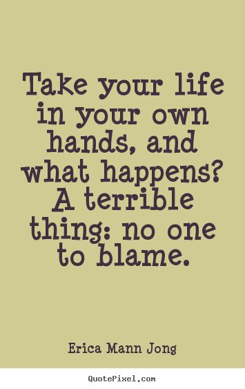Create graphic picture quotes about life - Take your life in your own hands, and what happens? a terrible thing:..