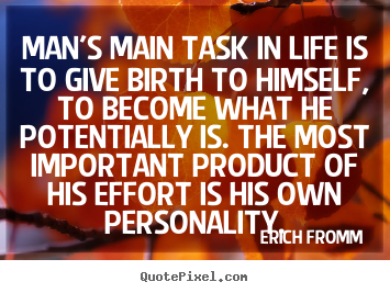 Create graphic picture quotes about life - Man's main task in life is to give birth to himself,..