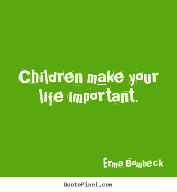 Create image quote about life - Children make your life important.