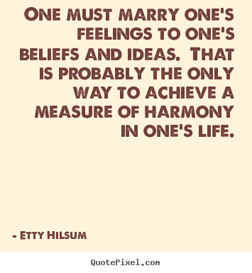 Etty Hilsum picture quotes - One must marry one's feelings to one's beliefs.. - Life quotes