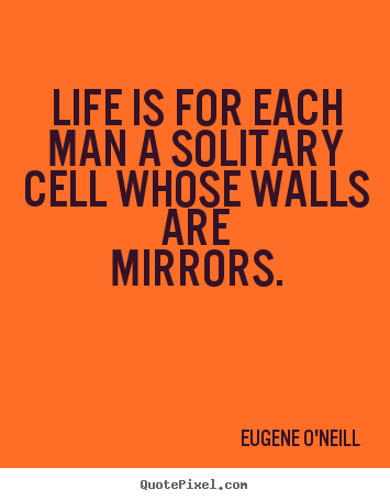Quotes about life - Life is for each man a solitary cell whose walls..