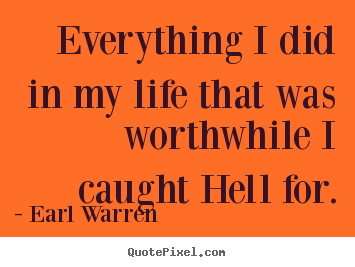 Life quotes - Everything i did in my life that was worthwhile i caught hell..