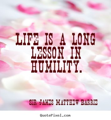 Design custom picture quotes about life - Life is a long lesson in humility.