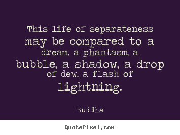 This life of separateness may be compared.. Buddha top life quote