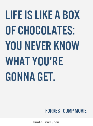Quotes about life - Life is like a box of chocolates: you never know what you're gonna get.