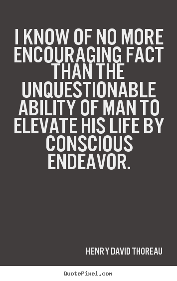 Quote about life - I know of no more encouraging fact than the unquestionable..