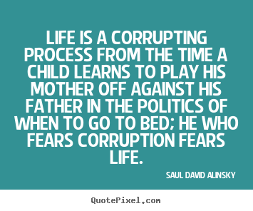 Quotes about life - Life is a corrupting process from the time a child..
