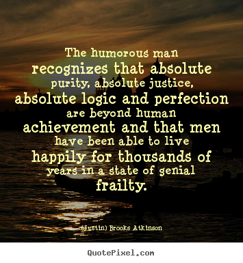 Life quote - The humorous man recognizes that absolute purity, absolute..