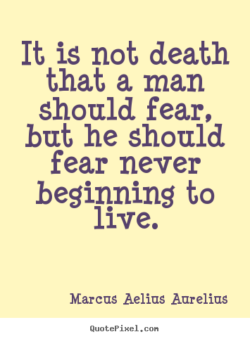 Marcus Aelius Aurelius picture quote - It is not death that a man should fear, but.. - Life quotes