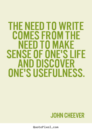 Diy picture sayings about life - The need to write comes from the need to make sense of one's life and..
