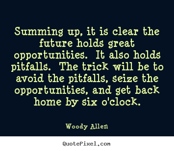 Quotes about life - Summing up, it is clear the future holds great opportunities. it..