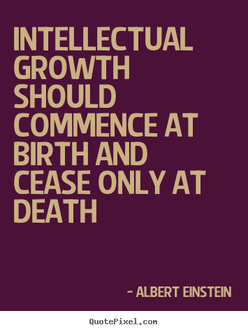 Make personalized photo quote about life - Intellectual growth should commence at birth..