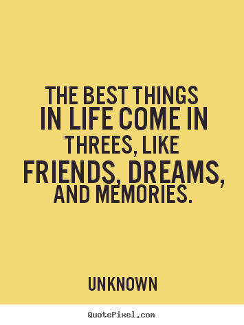 Unknown photo quotes - The best things in life come in threes, like.. - Life quotes