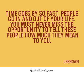 Create graphic picture quotes about life - Time goes by so fast, people go in and out of your life. you must never..