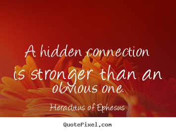 Life quotes - A hidden connection is stronger than an obvious one.