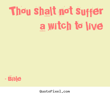 Design custom picture quote about life - Thou shalt not suffer a witch to live