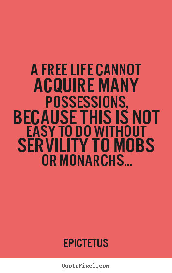 Epictetus picture quote - A free life cannot acquire many possessions, because this.. - Life quote