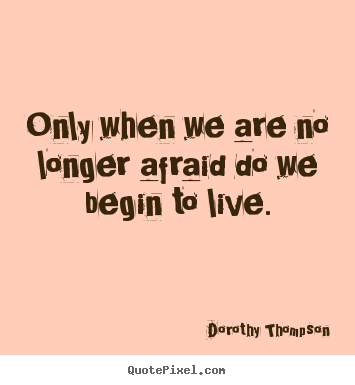 Design picture quotes about life - Only when we are no longer afraid do we begin..
