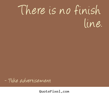 Sayings about life - There is no finish line.
