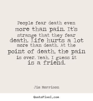 People fear death even more than pain. it's strange that they.. Jim Morrison  life quote