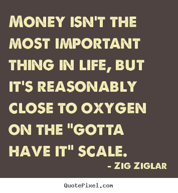 Create graphic picture quotes about life - Money isn't the most important thing in life, but it's reasonably..