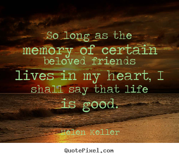 Helen Keller poster quotes - So long as the memory of certain beloved friends lives.. - Life quote