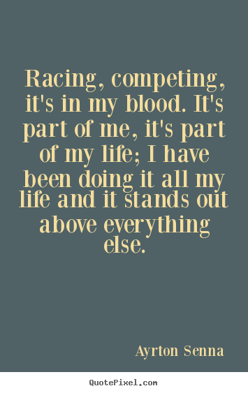 Create picture quotes about life - Racing, competing, it's in my blood. it's part..