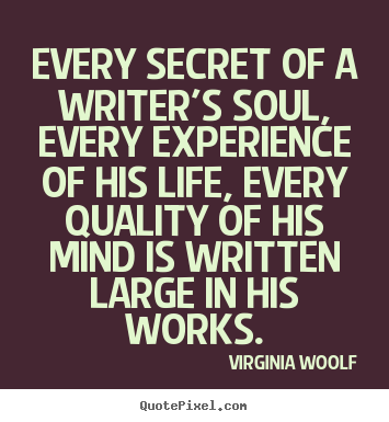 Design your own photo quote about life - Every secret of a writer's soul, every experience of his life, every..