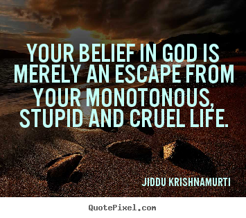 Your belief in god is merely an escape from your.. Jiddu Krishnamurti best life quotes