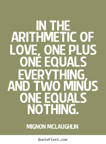 Quotes about life - In the arithmetic of love, one plus one equals..