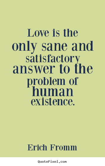 Quote about life - Love is the only sane and satisfactory answer to the problem of human..